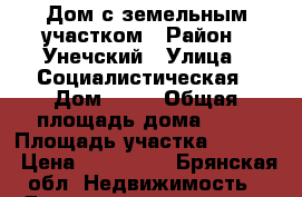 Дом с земельным участком › Район ­ Унечский › Улица ­ Социалистическая › Дом ­ 26 › Общая площадь дома ­ 60 › Площадь участка ­ 6 000 › Цена ­ 650 000 - Брянская обл. Недвижимость » Дома, коттеджи, дачи продажа   
